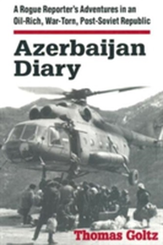 Azerbaijan Diary: A Rogue Reporter's Adventures in an Oil-rich, War-torn, Post-Soviet Republic