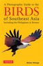 A Photographic Guide to the Birds of Southeast Asia