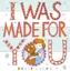 I Was Made For You