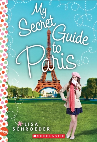 My Secret Guide to Paris: A Wish Novel