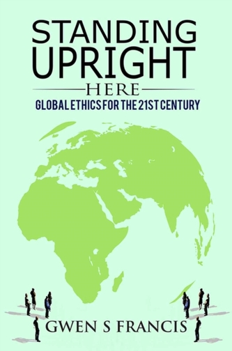 STANDING UPRIGHT HERE GLOBAL ETHICS FOR STANDING UPRIGHT HERE GLOBAL ETHICS FOR