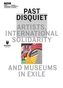 Past Disquiet - Artists, International Solidarity and Museums in Exile