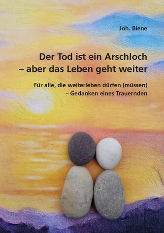 Der Tod ist ein Arschloch - aber das Leben geht weiter