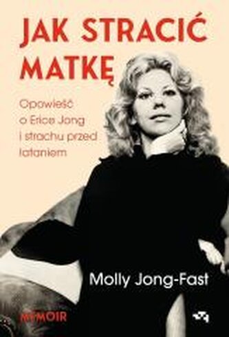Jak stracić matkę. Opowieść o Erice Jong... Jak stracić matkę. Opowieść o Erice Jong...