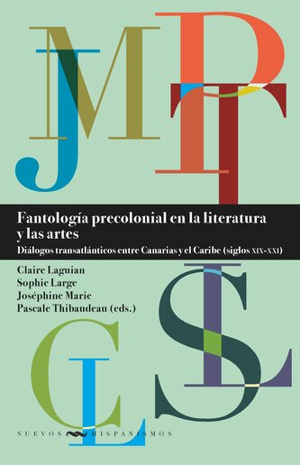Fantología precolonial en la literatura y las artes : diálogos transatlánticos entre Canarias y el Caribe (siglos XIX-XXI
