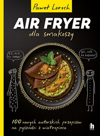 AirFryer dla smakoszy. 100 nowych autorskich przepisów z wiatropieca