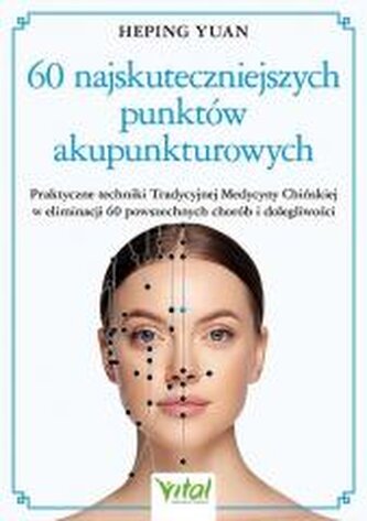 60 najskuteczniejszych punktów akupunkturowych 60 najskuteczniejszych punktów akupunkturowych