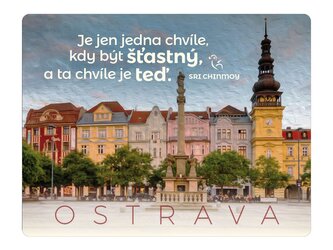 Magnet na lednici Ostrava Je jen jedna chvíle, kdy být šťastný, a ta chvíle je teď