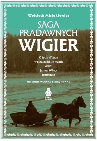 Saga pradawnych Wigier. O życiu Wigran w puszczańskich wsiach wokół jeziora Wigry rozsianych. Histor