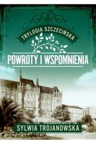 Powroty i wspomnienia. Trylogia szczecińska. Tom 3