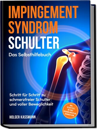 Impingement Syndrom Schulter - Das Selbsthilfebuch: Schritt für Schritt zu schmerzfreier Schulter und voller Beweglichkeit - ink