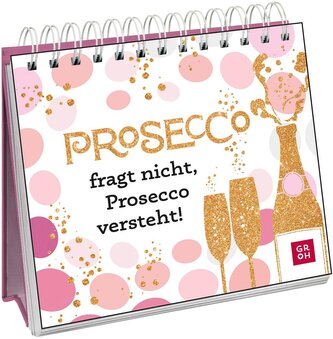 Prosecco fragt nicht, Prosecco versteht!