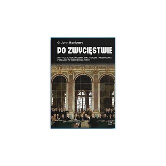 Po zwycięstwie. Instytucje, ograniczenia strategiczne i przebudowa porządku po wielkich wojnach