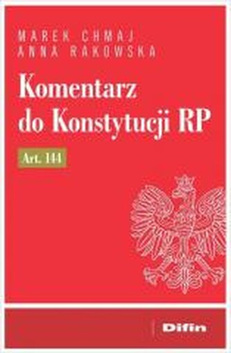 Komentarz do Konstytucji RP art. 144 Komentarz do Konstytucji RP art. 144