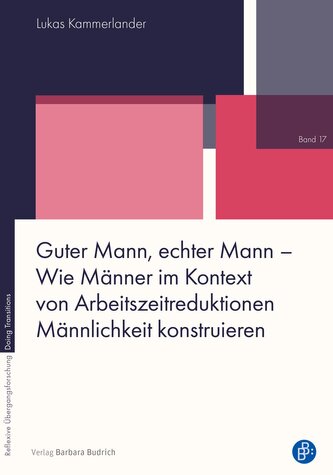 Guter Mann, echter Mann - Wie Männer im Kontext von Arbeitszeitreduktionen Männlichkeit konstruieren