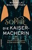 Sophie. Die Kaisermacherin