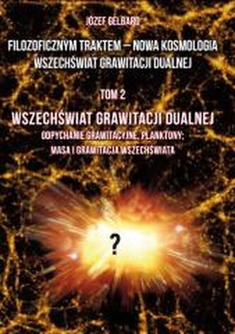 Filozoficznym traktem – Nowa Kosmologia. Wszechświat grawitacji dualnej. Tom 2 Filozoficznym traktem – Nowa Kosmologia. Wszechświat grawitacji dualnej. Tom 2