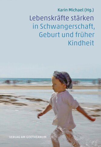 Lebenskräfte stärken in Schwangerschaft, Geburt und früher Kindheit Lebenskräfte stärken in Schwangerschaft, Geburt und früher Kindheit