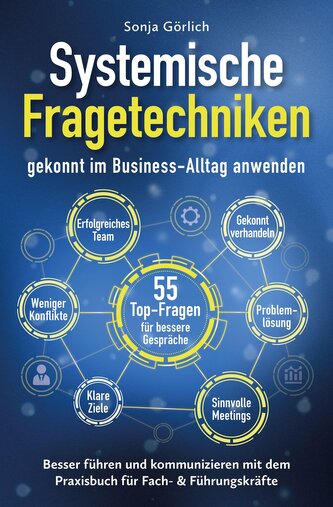 Systemische Fragetechniken gekonnt im Business-Alltag anwenden | Besser führen & kommunizieren mit dem Praxisbuch für Fach- & Fü