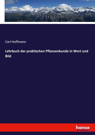 Lehrbuch der praktischen Pflanzenkunde in Wort und Bild