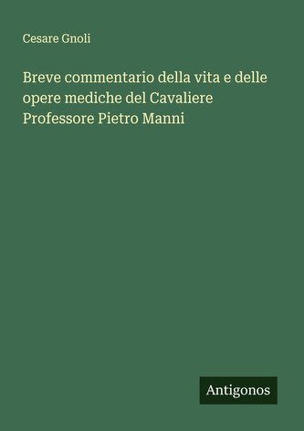 Breve commentario della vita e delle opere mediche del Cavaliere Professore Pietro Manni