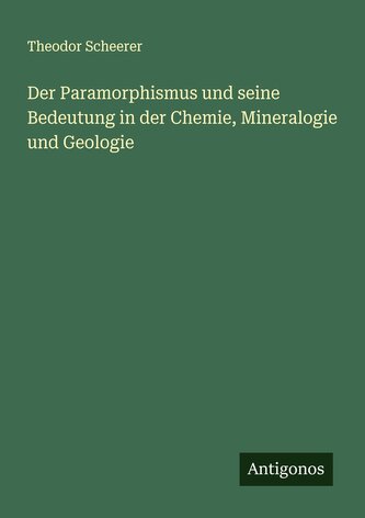 Der Paramorphismus und seine Bedeutung in der Chemie, Mineralogie und Geologie