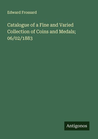 Catalogue of a Fine and Varied Collection of Coins and Medals; 06/02/1883