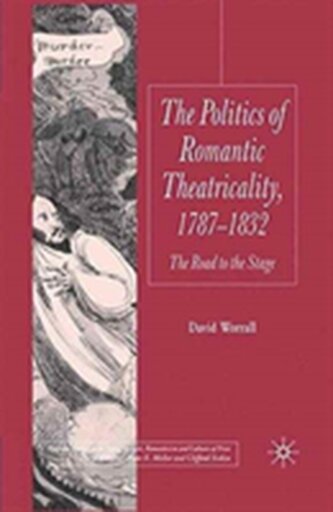 The Politics of Romantic Theatricality, 1787-1832