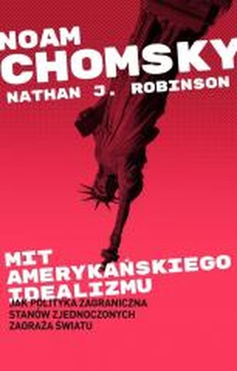 Mit amerykańskiego idealizmu. Jak polityka zagraniczna Stanów Zjednoczonych zagraża światu?