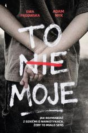 To nie moje. Jak rozmawiać z dziećmi o narkotykach, żeby to miało sens