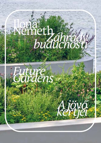 Záhrady budúcnosti. Future Gardens. A jövő kertjei. Záhrady budúcnosti. Future Gardens. A jövő kertjei.