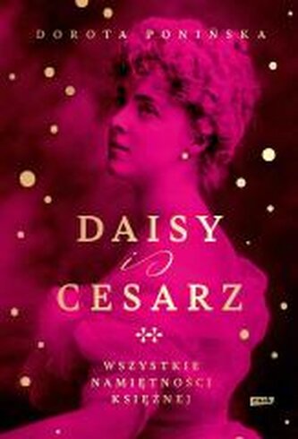 Daisy i cesarz. Wszystkie namiętności księżnej Daisy i cesarz. Wszystkie namiętności księżnej