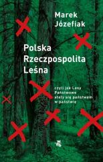 Polska Rzeczpospolita Leśna. czyli jak Lasy Państwowe stały się państwem w państwie