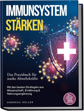 Immunsystem stärken: Das Praxisbuch für starke Abwehrkräfte - Mit den besten Strategien aus Wissenschaft, Ernährung & Nahrungser