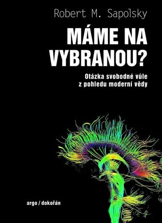 Máme na vybranou? - Otázka svobodné vůle z pohledu moderní vědy Máme na vybranou? - Otázka svobodné vůle z pohledu moderní vědy