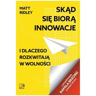 Skąd się biorą innowacje i dlaczego rozkwitają w wolności Skąd się biorą innowacje i dlaczego rozkwitają w wolności