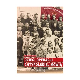 Dzieci operacji antypolskiej mówią Dzieci operacji antypolskiej mówią