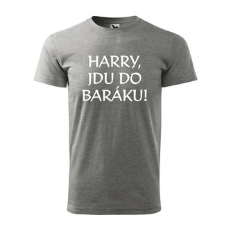 Tričko s potiskem Harry, jdu do baráku!: šedé S