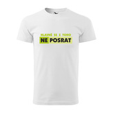 Tričko s potiskem Hlavně se z toho neposrat: bílé 3XL