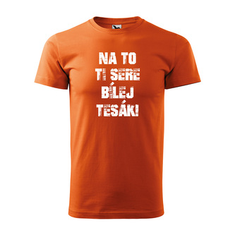 Tričko s potiskem Na to ti sere bílej tesák: oranžové 5XL