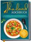 Thailand Kochbuch: Die leckersten, authentischen und einfachen Rezepte der thailändischen Küche für Ihre kulinarische Fernreise