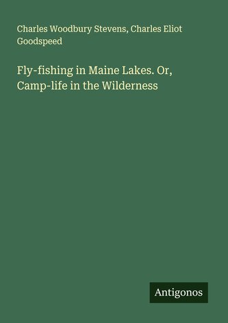 Fly-fishing in Maine Lakes. Or, Camp-life in the Wilderness