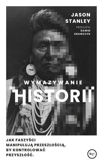 Wymazywanie historii. Jak faszyści manipulują przeszłością, by kontrolować przyszłość