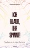 Ich glaub, Ihr spinnt!