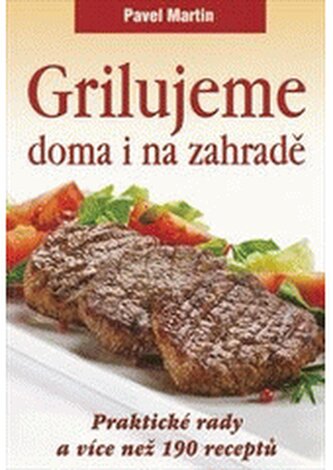 Grilujeme doma i na zahradě (praktické rady a více než 190 recep