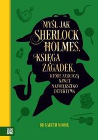 Myśl jak Sherlock Holmes. Księga zagadek...