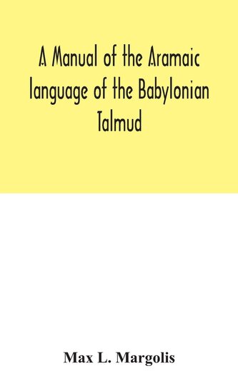 A manual of the Aramaic language of the Babylonian Talmud; grammar, chrestomathy and glossaries