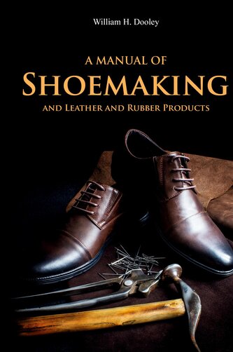 A Manual of Shoemaking and Leather and Rubber Products