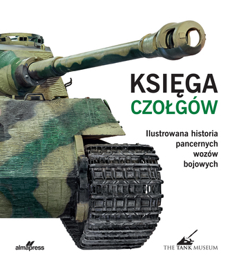 Księga czołgów. Ilustrowana historia pancernych wozów bojowych
