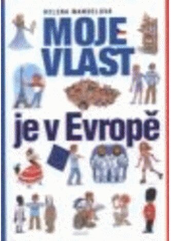Moje vlast je v Evropě o krajinách, přírodě, obyvatelích a minul Moje vlast je v Evropě o krajinách, přírodě, obyvatelích a minul